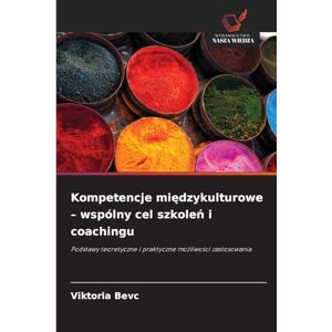 Bevc, Viktoria Kompetencje międzykulturowe wspólny cel szkoleń i coachingu: Podstawy teoretyczne i praktyczne mo¿liwo¿ci zastosowania Bevc, Viktoria Kompetencje międzykulturowe wspólny cel szkoleń i coachingu: Podstawy teoretyczne i praktyczne mo¿liwo¿ci zastosowania