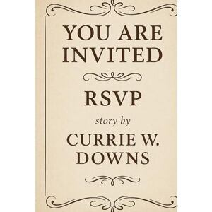 Downs, Currie W YOU ARE INVITED: RSVP Downs, Currie W YOU ARE INVITED: RSVP