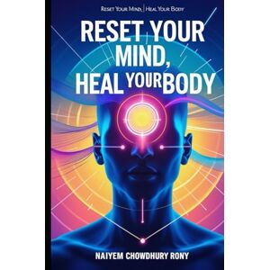 Rony, Naiyem Chowdhury Reset Your Mind, Heal Your Body Rony, Naiyem Chowdhury Reset Your Mind, Heal Your Body