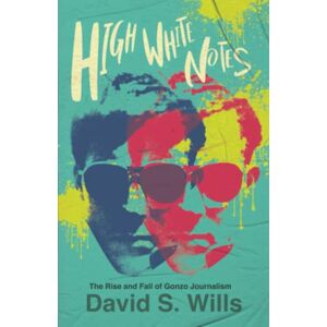 Wills, David S High White Notes: The Rise and Fall of Gonzo Journalism Wills, David S High White Notes: The Rise and Fall of Gonzo Journalism