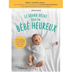 Ford, Gina Le grand guide pour un bébé heureux: Repas, sommeil, pleurs... De la naissance à 1 an, les secrets des routines bienveillantes pour devenir des parents sereins et confiants Ford, Gina Le grand guide pour un bébé heureux: Repas, sommeil, pleurs... De la naissance à 1 an, les secrets des routines bienveillantes pour devenir des parents sereins et confiants