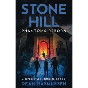 Rasmussen, Dean Stone Hill: Phantoms Reborn: Phantoms Reborn: A Supernatural Thriller Series Book 2 Rasmussen, Dean Stone Hill: Phantoms Reborn: Phantoms Reborn: A Supernatural Thriller Series Book 2