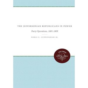 Cunningham Jr., Noble E. The Jeffersonian Republicans: The Formation of Party Organization, 1798-1801: The Formation of Party Organization, 1789-1801 (Published by the ... and the University of North Carolina Press) Cunningham Jr., Noble E. The Jeffersonian Republicans: The Formation of Party Organization, 1798-1801: The Formation of Party Organization, 1789-1801 (Published by the ... and the University of North Carolina Press)
