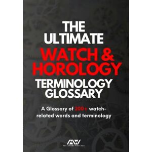 Watches, Millenary The Ultimate Watch & Horology Terminology Glossary: A Glossary of 200+ watch-related words and terminology Watches, Millenary The Ultimate Watch & Horology Terminology Glossary: A Glossary of 200+ watch-related words and terminology