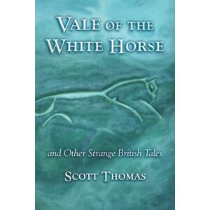 Scott Vale of the White Horse and Other Strange British Tales Scott Vale of the White Horse and Other Strange British Tales