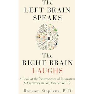 Stephens, Ransom Left Brain Speaks, the Right Brain Laughs: A Look at the Neuroscience of Innovation & Creativity in Art, Science & Life Stephens, Ransom Left Brain Speaks, the Right Brain Laughs: A Look at the Neuroscience of Innovation & Creativity in Art, Science & Life