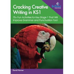 Horner, David Cracking Creative Writing in KS1: 75+ Fun Activities for Key Stage 1 That Will Improve Grammar and Punctuation Too! Horner, David Cracking Creative Writing in KS1: 75+ Fun Activities for Key Stage 1 That Will Improve Grammar and Punctuation Too!