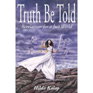 Kalap, Hilda Truth Be Told: Revelations for a Just World Kalap, Hilda Truth Be Told: Revelations for a Just World