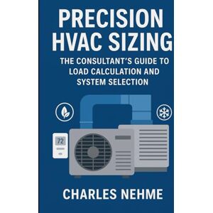 Nehme, Charles Precision HVAC Sizing: The Consultant's Guide to Load Calculation and System Selection Nehme, Charles Precision HVAC Sizing: The Consultant's Guide to Load Calculation and System Selection