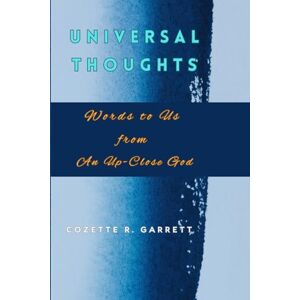 Garrett, Cozette R Universal Thoughts: Words to Us from an Up-Close God Garrett, Cozette R Universal Thoughts: Words to Us from an Up-Close God