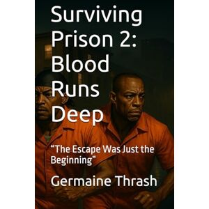 Thrash, Germaine G Surviving Prison 2: Blood Runs Deep: “The Escape Was Just the Beginning” Thrash, Germaine G Surviving Prison 2: Blood Runs Deep: “The Escape Was Just the Beginning”