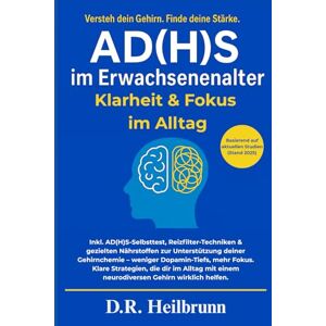 Heilbrunn, D.R. AD(H)S im Erwachsenenalter Klarheit & Fokus im Alltag: Inkl. ADHS-Selbsttest, Reizfilter-Techniken & gezielten Nährstoffen für deine Gehirnchemie – ... Alltag. (Chaos & Klarheit – Die ADHS-Reihe) Heilbrunn, D.R. AD(H)S im Erwachsenenalter Klarheit & Fokus im Alltag: Inkl. ADHS-Selbsttest, Reizfilter-Techniken & gezielten Nährstoffen für deine Gehirnchemie – ... Alltag. (Chaos & Klarheit – Die ADHS-Reihe)
