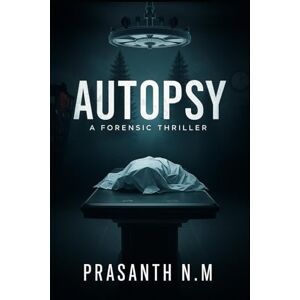 N.M, Prasanth Autopsy (A Forensic Thriller): A Dark Forensic Drama Where One Autopsy at a Time Exposes Killers, Uncovers Motives, and Solves Murders the police couldn’t crack without science. N.M, Prasanth Autopsy (A Forensic Thriller): A Dark Forensic Drama Where One Autopsy at a Time Exposes Killers, Uncovers Motives, and Solves Murders the police couldn’t crack without science.