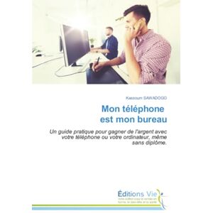 SAWADOGO, Kassoum Mon téléphone est mon bureau: Un guide pratique pour gagner de l'argent avec votre téléphone ou votre ordinateur, même sans diplôme. SAWADOGO, Kassoum Mon téléphone est mon bureau: Un guide pratique pour gagner de l'argent avec votre téléphone ou votre ordinateur, même sans diplôme.