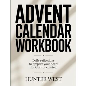 West, Hunter Advent calendar workbook: Daily Reflections to Prepare Your Heart for Christ’s Coming. West, Hunter Advent calendar workbook: Daily Reflections to Prepare Your Heart for Christ’s Coming.