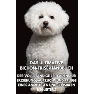 Books, Inkspire Das Ultimative Bichon-Frisé-Handbuch: Der Vollständige Leitfaden zur Erziehung, Aufzucht und Pflege eines Anmutigen und Sensiblen Begleiters Books, Inkspire Das Ultimative Bichon-Frisé-Handbuch: Der Vollständige Leitfaden zur Erziehung, Aufzucht und Pflege eines Anmutigen und Sensiblen Begleiters
