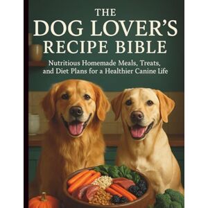 Hunner, Dr. Melinda K. The Dog Lover’s Recipe Bible: Nutritious Homemade Meals, Treats, and Diet Plans for a Healthier Canine Life (Essential Dog Companion Guidebook) Hunner, Dr. Melinda K. The Dog Lover’s Recipe Bible: Nutritious Homemade Meals, Treats, and Diet Plans for a Healthier Canine Life (Essential Dog Companion Guidebook)