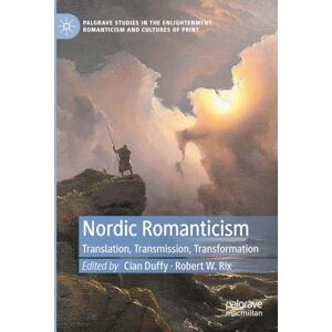 Nordic Romanticism: Translation, Transmission, Transformation (Palgrave Studies in the Enlightenment, Romanticism and Cultures of Print) Nordic Romanticism: Translation, Transmission, Transformation (Palgrave Studies in the Enlightenment, Romanticism and Cultures of Print)