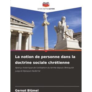 Blümel, Gernot La notion de personne dans la doctrine sociale chrétienne: Aperçu historique de l'utilisation du terme depuis l'Antiquité jusqu'à l'époque moderne Blümel, Gernot La notion de personne dans la doctrine sociale chrétienne: Aperçu historique de l'utilisation du terme depuis l'Antiquité jusqu'à l'époque moderne