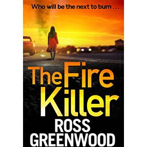Greenwood, Ross The Fire Killer: An edge-of-your-seat crime thriller from Ross Greenwood (The DI Barton Investigations, 5) Greenwood, Ross The Fire Killer: An edge-of-your-seat crime thriller from Ross Greenwood (The DI Barton Investigations, 5)