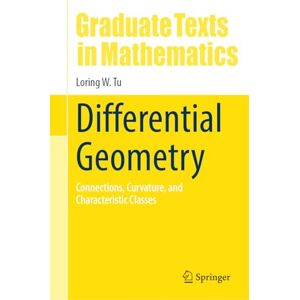 Tu, Loring W. Differential Geometry: Connections, Curvature, and Characteristic Classes: 275 (Graduate Texts in Mathematics, 275) Tu, Loring W. Differential Geometry: Connections, Curvature, and Characteristic Classes: 275 (Graduate Texts in Mathematics, 275)