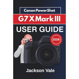 Jackson CanonPowerShotG7XMarkIII USER GUIDE 2026: Creative Shooting Tips, Troubleshooting Support, and Essential Techniques to Help You Capture Sharper Photos and Smoother Videos Jackson CanonPowerShotG7XMarkIII USER GUIDE 2026: Creative Shooting Tips, Troubleshooting Support, and Essential Techniques to Help You Capture Sharper Photos and Smoother Videos