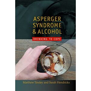 Matthew Tinsley and Sarah Hendrickx Asperger Syndrome and Alcohol: Drinking to Cope? Matthew Tinsley and Sarah Hendrickx Asperger Syndrome and Alcohol: Drinking to Cope?