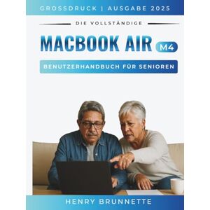 Brunnette, Henry Das Komplette Macbook Air (M4) Benutzeranleitung Für Seniors 2025: Ein Schritt-für-Schritt-Praktisches Handbuch für Anfänger ohne Erfahrung (MacBook Made Easy german edition) Brunnette, Henry Das Komplette Macbook Air (M4) Benutzeranleitung Für Seniors 2025: Ein Schritt-für-Schritt-Praktisches Handbuch für Anfänger ohne Erfahrung (MacBook Made Easy german edition)