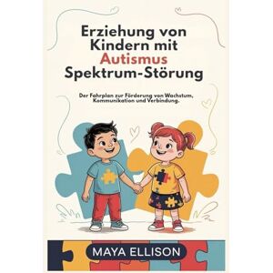 Ellison, Maya Erziehung von Kindern mit Autismus Spektrum-Störung: Der Fahrplan zur Förderung von Wachstum, Kommunikation und Verbindung. Ellison, Maya Erziehung von Kindern mit Autismus Spektrum-Störung: Der Fahrplan zur Förderung von Wachstum, Kommunikation und Verbindung.