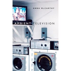 Mccarthy, Anna Ambient Television: Visual Culture and Public Space (Console-ing Passions) Mccarthy, Anna Ambient Television: Visual Culture and Public Space (Console-ing Passions)