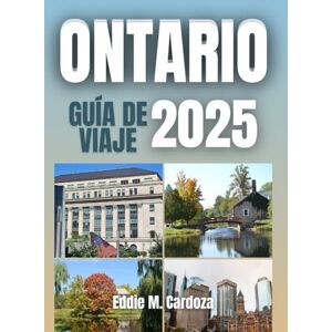 Cardoza, Eddie M. ONTARIO GUÍA DE VIAJE 2025: Explorando la cultura y la naturaleza Cardoza, Eddie M. ONTARIO GUÍA DE VIAJE 2025: Explorando la cultura y la naturaleza
