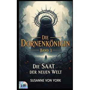 von York, Susanne Die Dornenkönigin Die Saat der neuen Welt: Band 3 von York, Susanne Die Dornenkönigin Die Saat der neuen Welt: Band 3