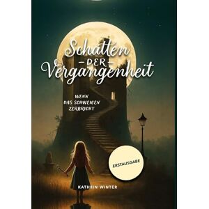 Winter, Kathrin Schatten der Vergangenheit: Wenn das Schweigen zerbricht Winter, Kathrin Schatten der Vergangenheit: Wenn das Schweigen zerbricht