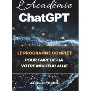 Michel, Jacques L'Académie ChatGPT: Le programme complet pour faire de l'IA votre meilleur allié Michel, Jacques L'Académie ChatGPT: Le programme complet pour faire de l'IA votre meilleur allié