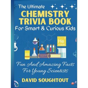 Soughtout, David The Ultimate Chemistry Trivia Book For Smart And Curious Kids: Fun And Amazing Facts For Young Scientists (Chemistry For Kids) Soughtout, David The Ultimate Chemistry Trivia Book For Smart And Curious Kids: Fun And Amazing Facts For Young Scientists (Chemistry For Kids)