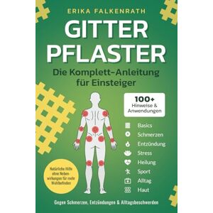 Falkenrath, Erika Gitterpflaster Die Komplett-Anleitung für Einsteiger: 100+ Hinweise & Anwendungen gegen Schmerzen, Entzündungen & Alltagsbeschwerden. Natürliche Hilfe ohne Nebenwirkungen für mehr Wohlbefinden Falkenrath, Erika Gitterpflaster Die Komplett-Anleitung für Einsteiger: 100+ Hinweise & Anwendungen gegen Schmerzen, Entzündungen & Alltagsbeschwerden. Natürliche Hilfe ohne Nebenwirkungen für mehr Wohlbefinden