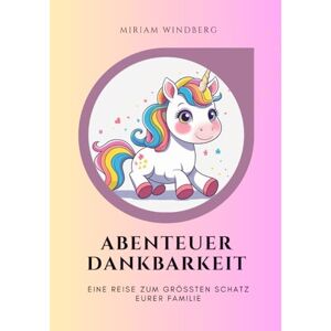 Windberg, Miriam Das Einhorn-Dankbarkeitstagebuch für die ganze Familie: Eine magische Reise zu eurem größten Familienschatz: Ein Verbindungsbuch mit täglichen ... von einem Einhorn (Familie und Kinder) Windberg, Miriam Das Einhorn-Dankbarkeitstagebuch für die ganze Familie: Eine magische Reise zu eurem größten Familienschatz: Ein Verbindungsbuch mit täglichen ... von einem Einhorn (Familie und Kinder)