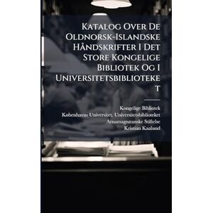 Bibliotek, Kongelige Katalog Over De Oldnorsk-Islandske Håndskrifter I Det Store Kongelige Bibliotek Og I Universitetsbiblioteket: (Undenfor Den Arnamagnaeanske Samling) Samt Den Arnamagnaeanske Samlings Tilvaekst 1894-99 Bibliotek, Kongelige Katalog Over De Oldnorsk-Islandske Håndskrifter I Det Store Kongelige Bibliotek Og I Universitetsbiblioteket: (Undenfor Den Arnamagnaeanske Samling) Samt Den Arnamagnaeanske Samlings Tilvaekst 1894-99