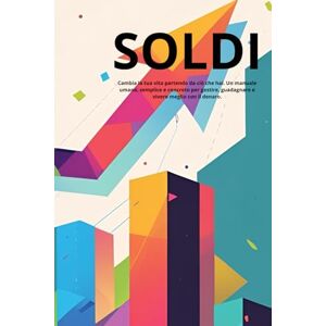 S, O. SOLDI: Cambia la tua vita partendo da ciò che hai. Un manuale umano, semplice e concreto per gestire, guadagnare e vivere meglio con il denaro. S, O. SOLDI: Cambia la tua vita partendo da ciò che hai. Un manuale umano, semplice e concreto per gestire, guadagnare e vivere meglio con il denaro.