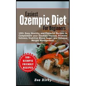Kirby, Eve Easiest Ozempic Diet Cookbook For beginners: 100+ Easy, Healthy, and Flavorful Recipes to Complement your Ozempic Journey, Promote fullness, Stabilize Blood Sugar, and Enhance Weight Management. Kirby, Eve Easiest Ozempic Diet Cookbook For beginners: 100+ Easy, Healthy, and Flavorful Recipes to Complement your Ozempic Journey, Promote fullness, Stabilize Blood Sugar, and Enhance Weight Management.