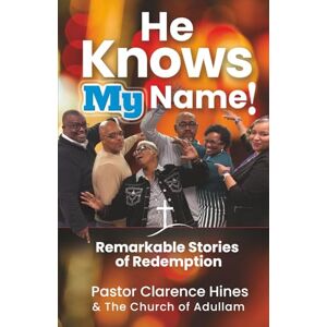 Hines Sr, Clarence He Knows My Name: Remarkable Stories of Redemption Hines Sr, Clarence He Knows My Name: Remarkable Stories of Redemption