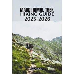 ARDEN, LEO MARDI HIMAL TREK HIKING GUIDE 2025–2026 (Quiet Wild: The Mindful Explorer Series) ARDEN, LEO MARDI HIMAL TREK HIKING GUIDE 2025–2026 (Quiet Wild: The Mindful Explorer Series)