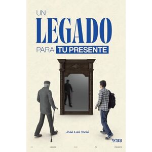 Torre, José Luis Un legado para tu presente: Memorias y secretos para una vida plena Torre, José Luis Un legado para tu presente: Memorias y secretos para una vida plena