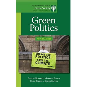 Green Politics: An A-to-Z Guide (The SAGE Reference Series on Green Society: Toward a Sustainable Future-Series Editor: Paul Robbins) Green Politics: An A-to-Z Guide (The SAGE Reference Series on Green Society: Toward a Sustainable Future-Series Editor: Paul Robbins)