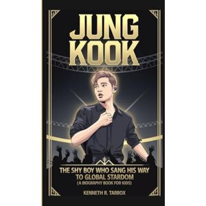 Tarbox, Kenneth R JUNG KOOK: The Shy Boy Who Sang His Way to Global Stardom (A Biography Book for Kids) Tarbox, Kenneth R JUNG KOOK: The Shy Boy Who Sang His Way to Global Stardom (A Biography Book for Kids)