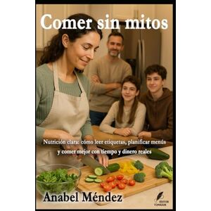 Méndez, Anabel COMER SIN MITOS: Nutrición clara: cómo leer etiquetas, planificar menús y comer mejor con tiempo y dinero reales (Claves del Mundo Moderno) Méndez, Anabel COMER SIN MITOS: Nutrición clara: cómo leer etiquetas, planificar menús y comer mejor con tiempo y dinero reales (Claves del Mundo Moderno)