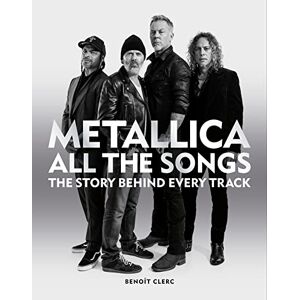 Clerc, Benoît Metallica All the Songs: The Story Behind Every Track Clerc, Benoît Metallica All the Songs: The Story Behind Every Track