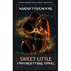 Moore, Mariah Tyler Sweet Little Unforgettable Thing Moore, Mariah Tyler Sweet Little Unforgettable Thing