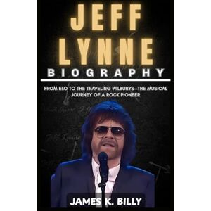 Billy, James K. Jeff Lynne Biography: From ELO to the Traveling Wilburys—The Musical Journey of a Rock Pioneer Billy, James K. Jeff Lynne Biography: From ELO to the Traveling Wilburys—The Musical Journey of a Rock Pioneer