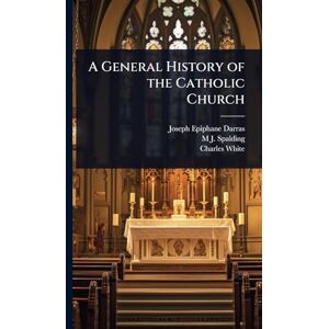 Darras, Joseph Epiphane A General History of the Catholic Church Darras, Joseph Epiphane A General History of the Catholic Church